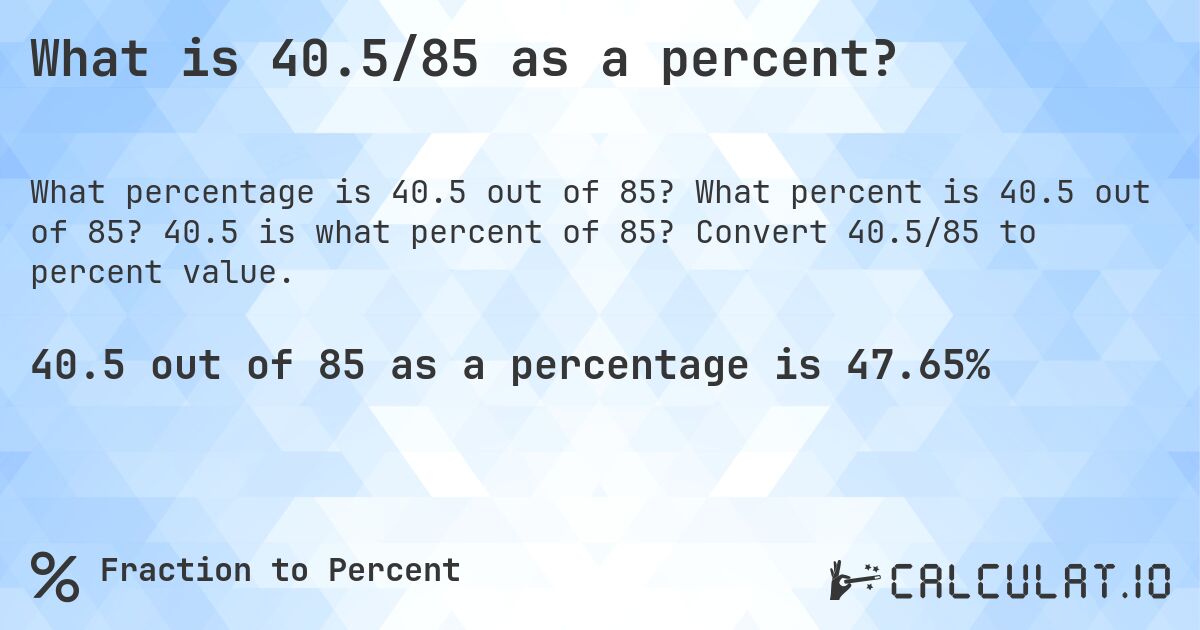 What is 40.5/85 as a percent?. What percent is 40.5 out of 85? 40.5 is what percent of 85? Convert 40.5/85 to percent value.