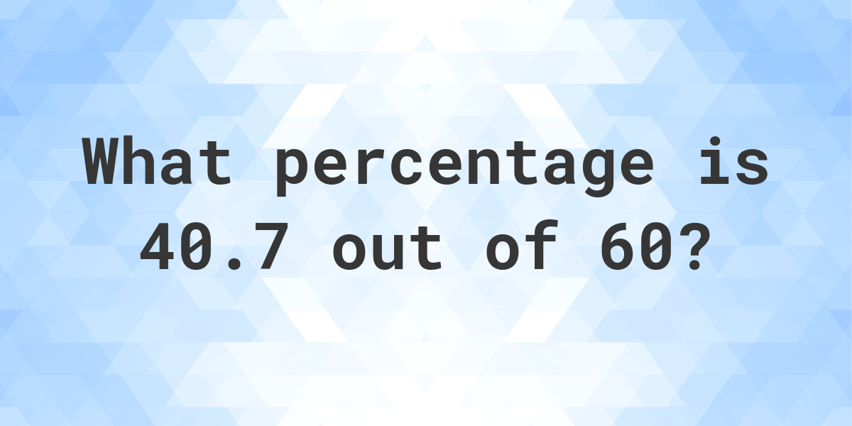 what-is-40-7-out-of-60-as-a-percentage-calculatio