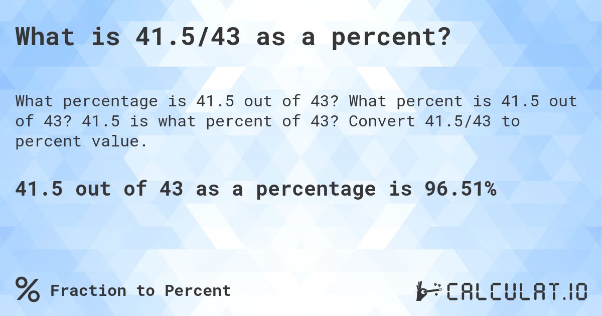 What is 41.5/43 as a percent?. What percent is 41.5 out of 43? 41.5 is what percent of 43? Convert 41.5/43 to percent value.