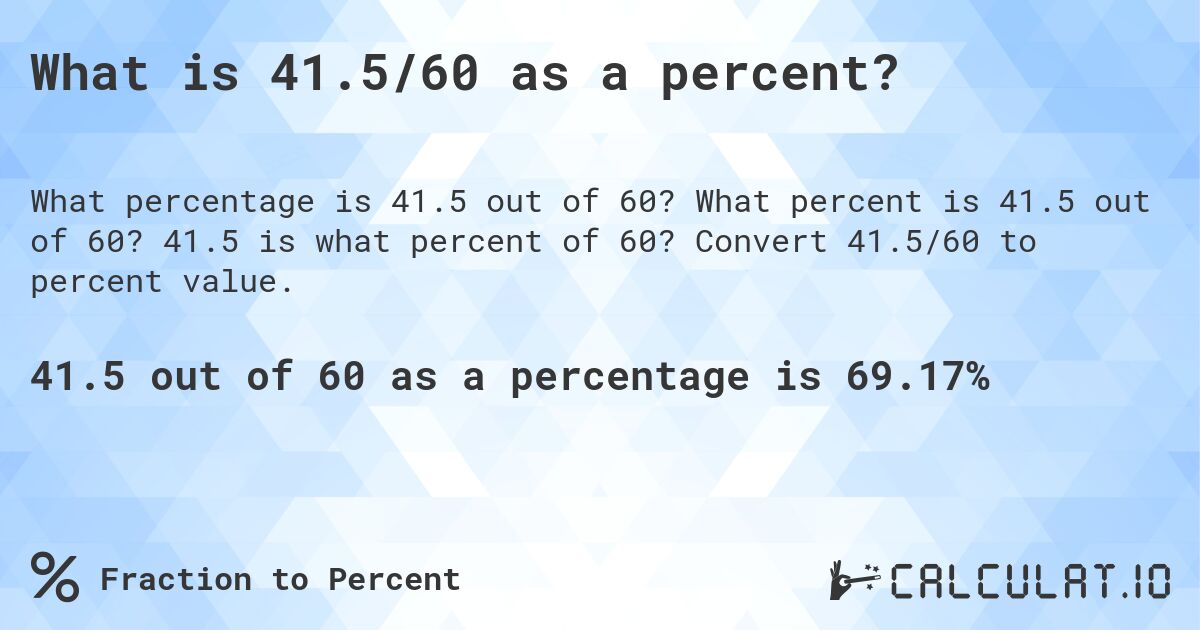 What is 41.5/60 as a percent?. What percent is 41.5 out of 60? 41.5 is what percent of 60? Convert 41.5/60 to percent value.