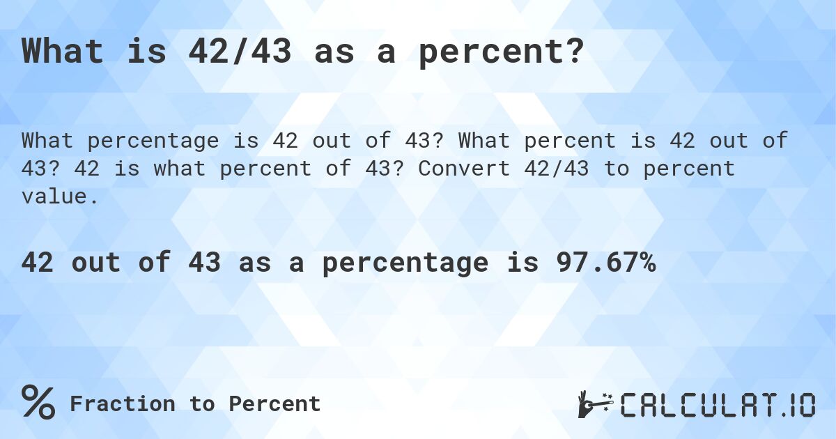 What is 42/43 as a percent?. What percent is 42 out of 43? 42 is what percent of 43? Convert 42/43 to percent value.