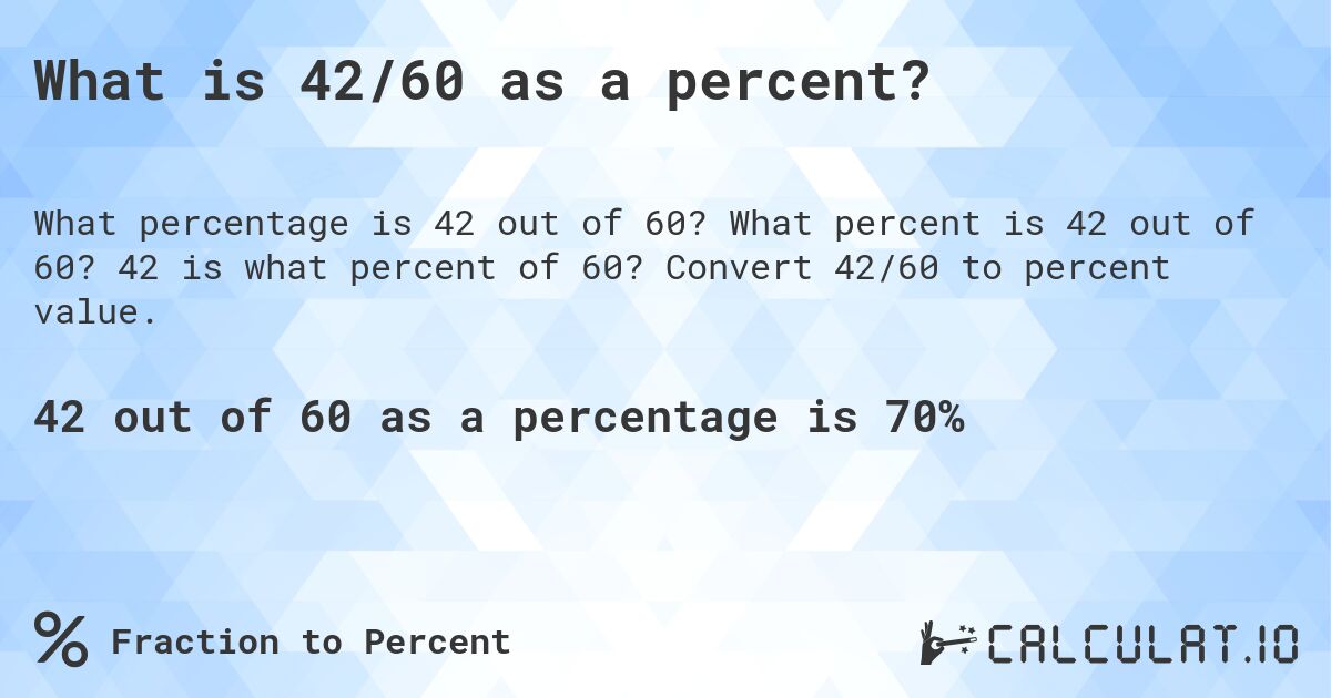 What is 42/60 as a percent?. What percent is 42 out of 60? 42 is what percent of 60? Convert 42/60 to percent value.