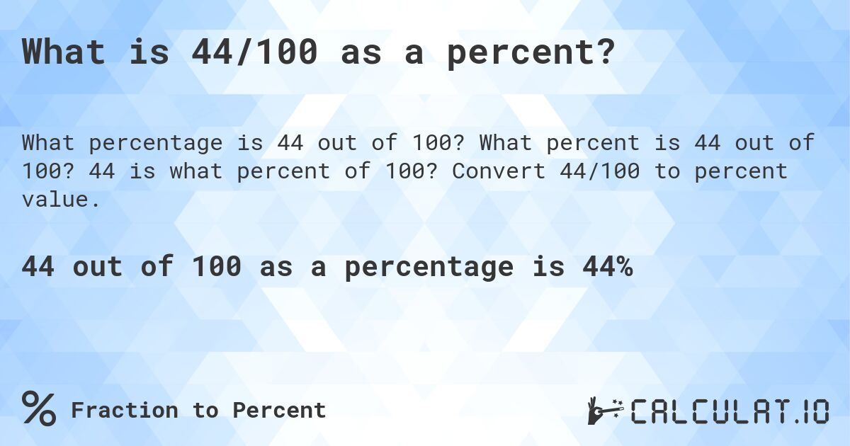 What is 44/100 as a percent?. What percent is 44 out of 100? 44 is what percent of 100? Convert 44/100 to percent value.