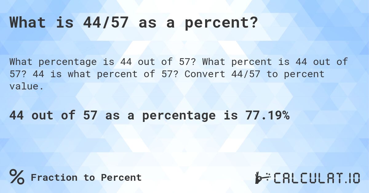 What is 44/57 as a percent?. What percent is 44 out of 57? 44 is what percent of 57? Convert 44/57 to percent value.