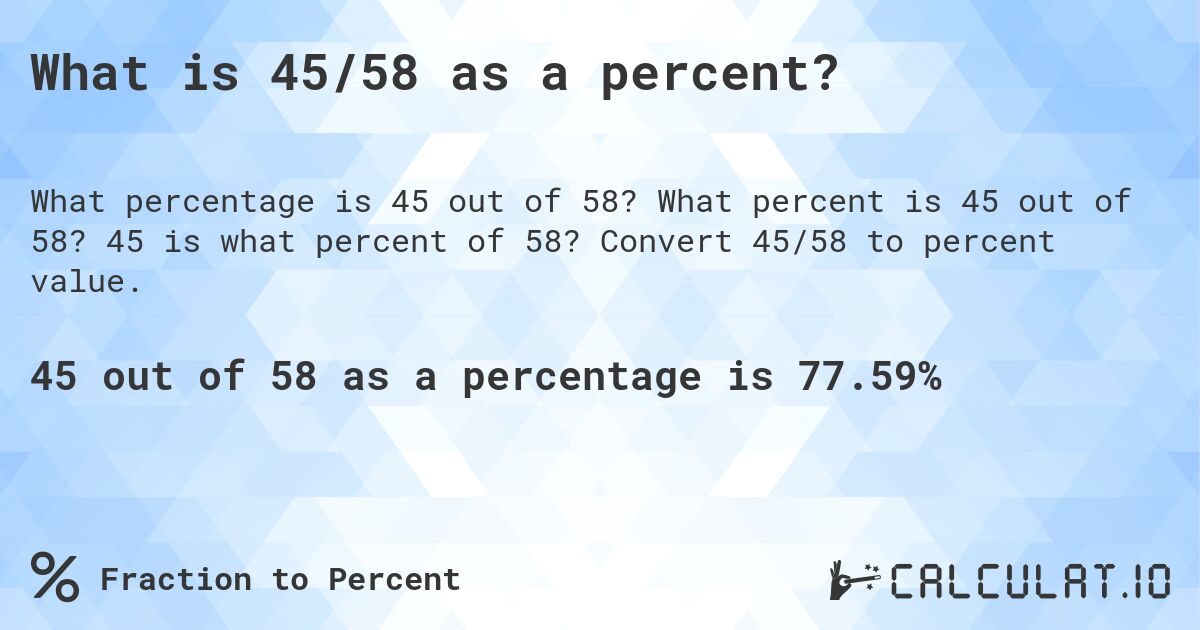 What is 45/58 as a percent?. What percent is 45 out of 58? 45 is what percent of 58? Convert 45/58 to percent value.