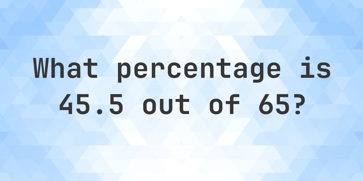 What is 45.5/65 as a percent? - Calculatio