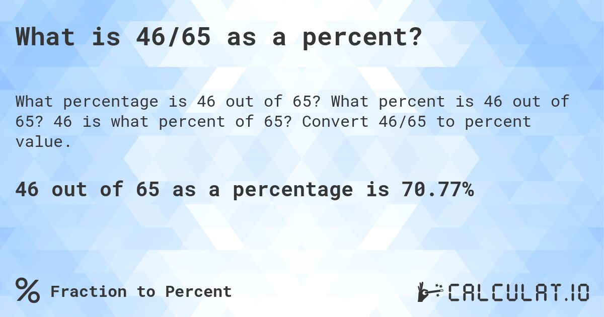 What is 46/65 as a percent?. What percent is 46 out of 65? 46 is what percent of 65? Convert 46/65 to percent value.