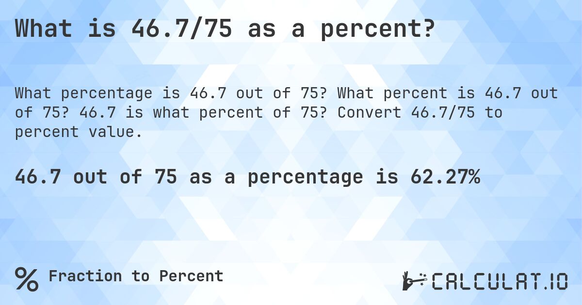 What is 46.7/75 as a percent?. What percent is 46.7 out of 75? 46.7 is what percent of 75? Convert 46.7/75 to percent value.