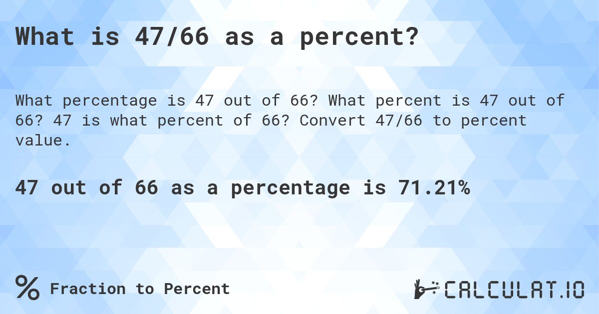 What is 47/66 as a percent?. What percent is 47 out of 66? 47 is what percent of 66? Convert 47/66 to percent value.
