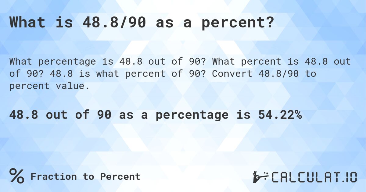 What is 48.8/90 as a percent?. What percent is 48.8 out of 90? 48.8 is what percent of 90? Convert 48.8/90 to percent value.