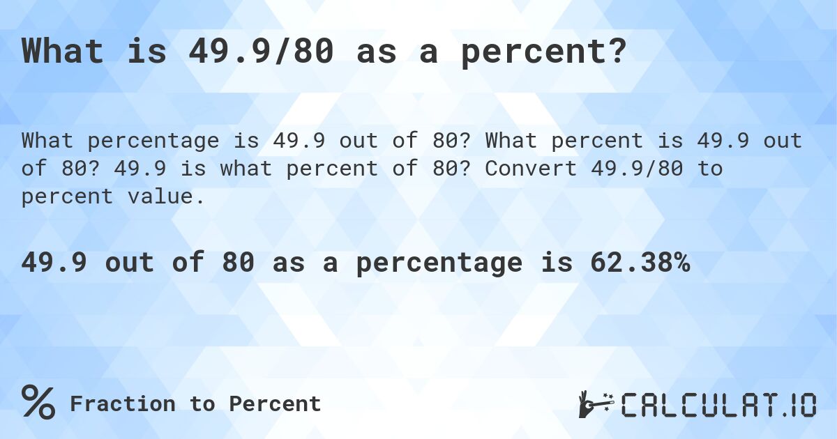 What is 49.9/80 as a percent?. What percent is 49.9 out of 80? 49.9 is what percent of 80? Convert 49.9/80 to percent value.