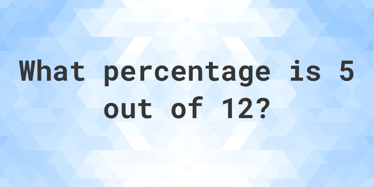 What Is 5 12 As A Percent Calculatio