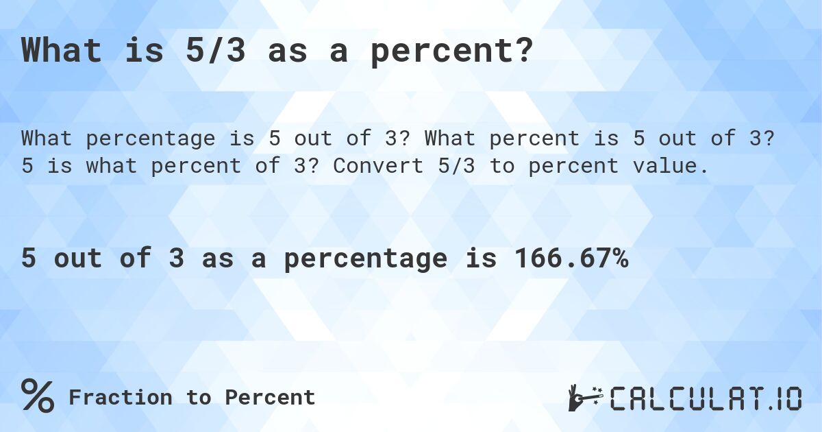 What is 5/3 as a percent?. What percent is 5 out of 3? 5 is what percent of 3? Convert 5/3 to percent value.