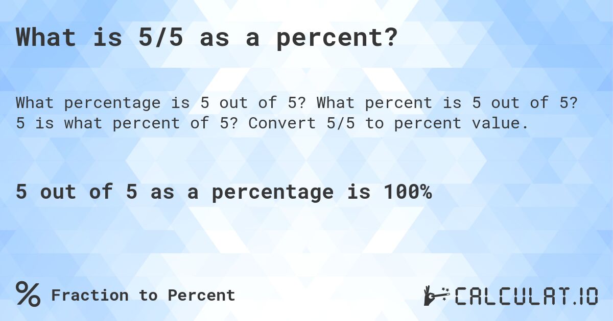 What is 5/5 as a percent?. What percent is 5 out of 5? 5 is what percent of 5? Convert 5/5 to percent value.