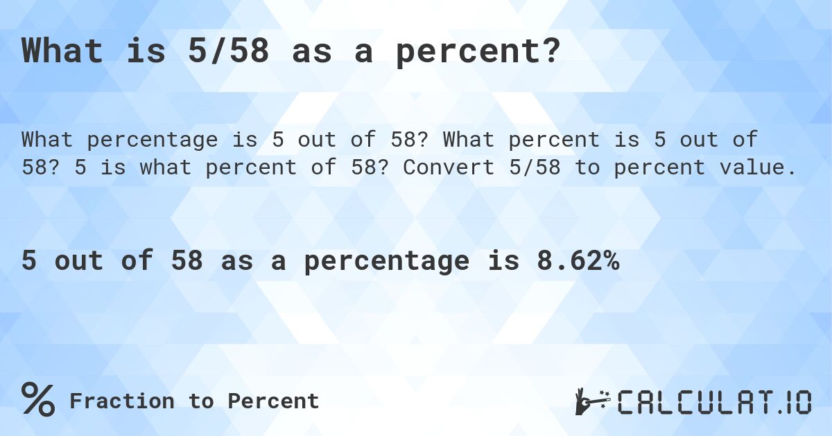 What is 5/58 as a percent?. What percent is 5 out of 58? 5 is what percent of 58? Convert 5/58 to percent value.