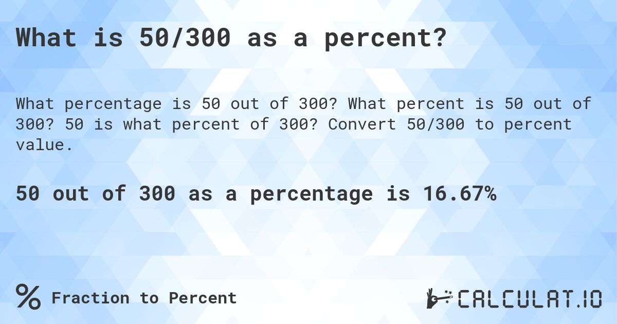 What is 50/300 as a percent?. What percent is 50 out of 300? 50 is what percent of 300? Convert 50/300 to percent value.