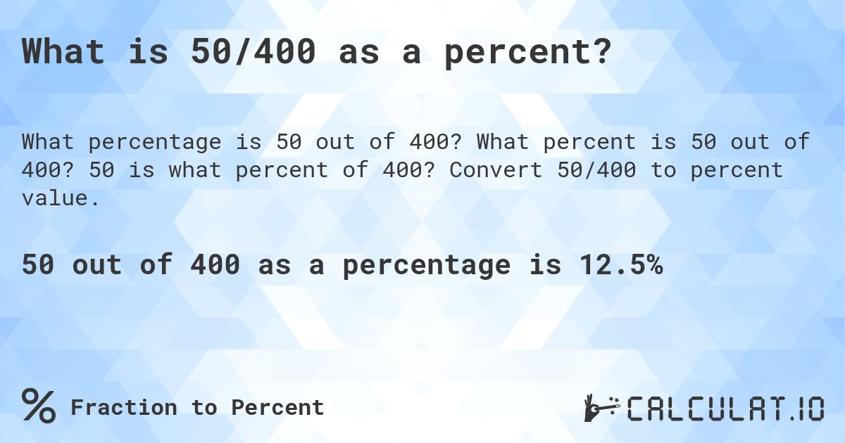 What is 50/400 as a percent?. What percent is 50 out of 400? 50 is what percent of 400? Convert 50/400 to percent value.