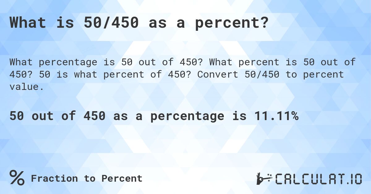 What is 50/450 as a percent?. What percent is 50 out of 450? 50 is what percent of 450? Convert 50/450 to percent value.