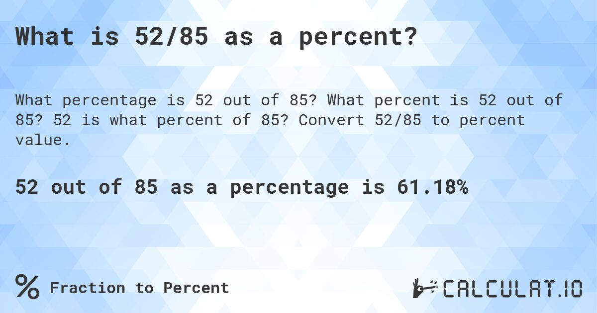 What is 52/85 as a percent?. What percent is 52 out of 85? 52 is what percent of 85? Convert 52/85 to percent value.