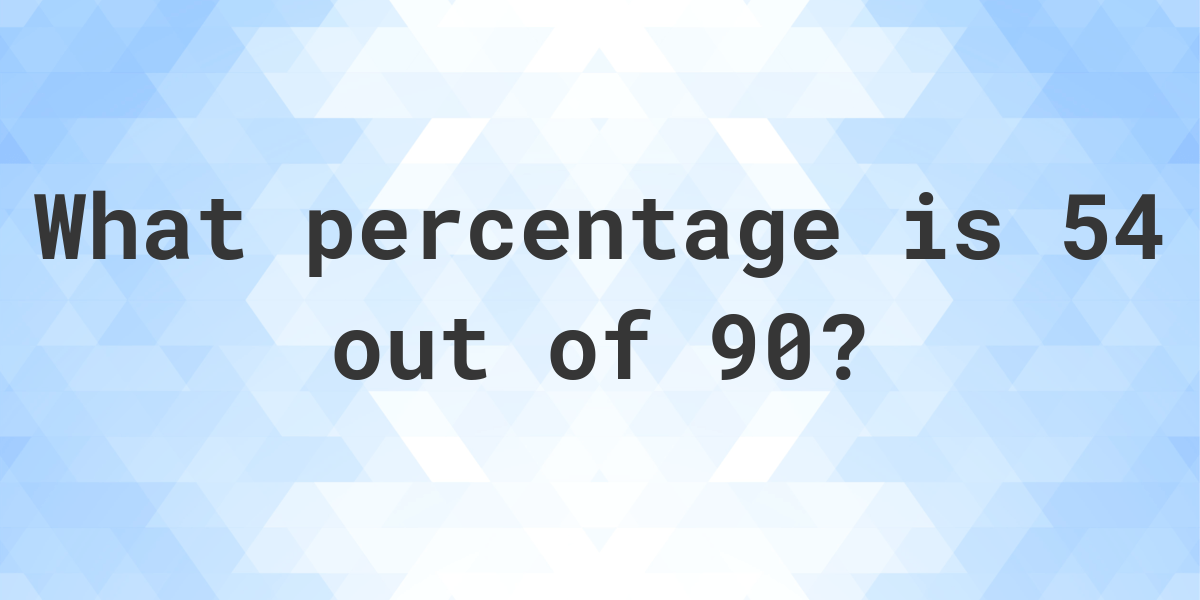 What Is 54 Out Of 90 As A Percentage