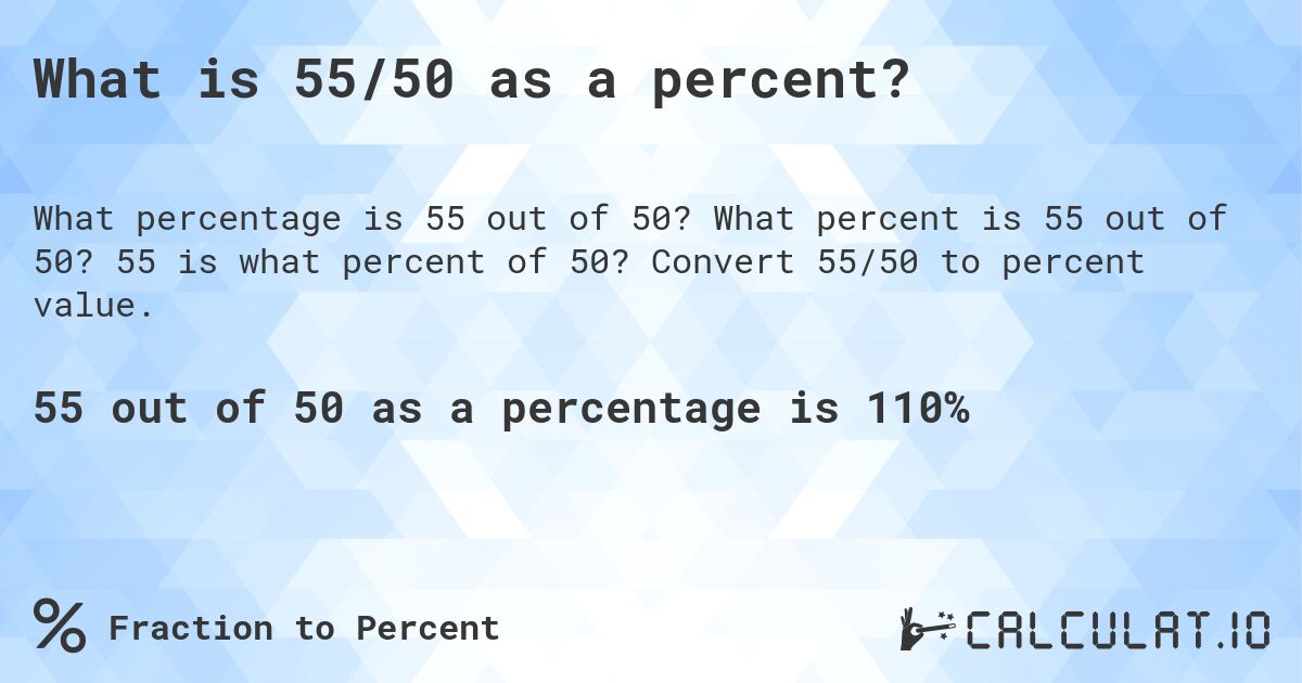 What is 55/50 as a percent?. What percent is 55 out of 50? 55 is what percent of 50? Convert 55/50 to percent value.