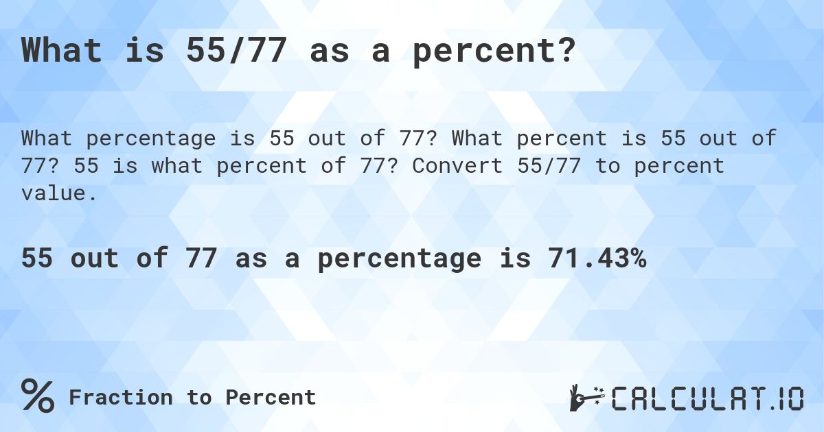 What is 55/77 as a percent?. What percent is 55 out of 77? 55 is what percent of 77? Convert 55/77 to percent value.