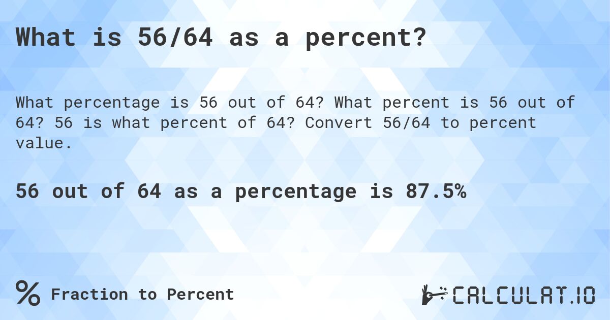 What is 56/64 as a percent?. What percent is 56 out of 64? 56 is what percent of 64? Convert 56/64 to percent value.