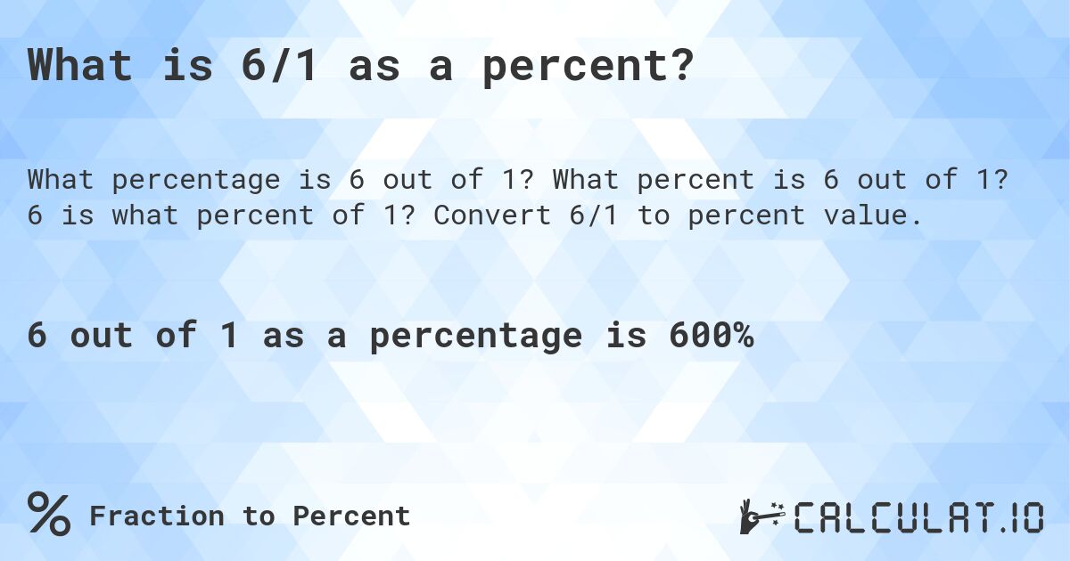 What is 6/1 as a percent?. What percent is 6 out of 1? 6 is what percent of 1? Convert 6/1 to percent value.