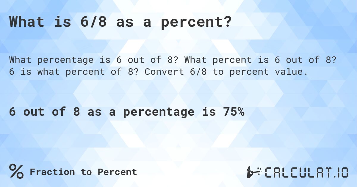 What is 6/8 as a percent?. What percent is 6 out of 8? 6 is what percent of 8? Convert 6/8 to percent value.
