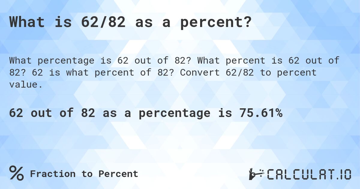 What is 62/82 as a percent?. What percent is 62 out of 82? 62 is what percent of 82? Convert 62/82 to percent value.