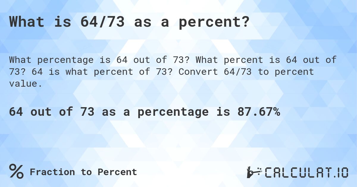 What is 64/73 as a percent?. What percent is 64 out of 73? 64 is what percent of 73? Convert 64/73 to percent value.