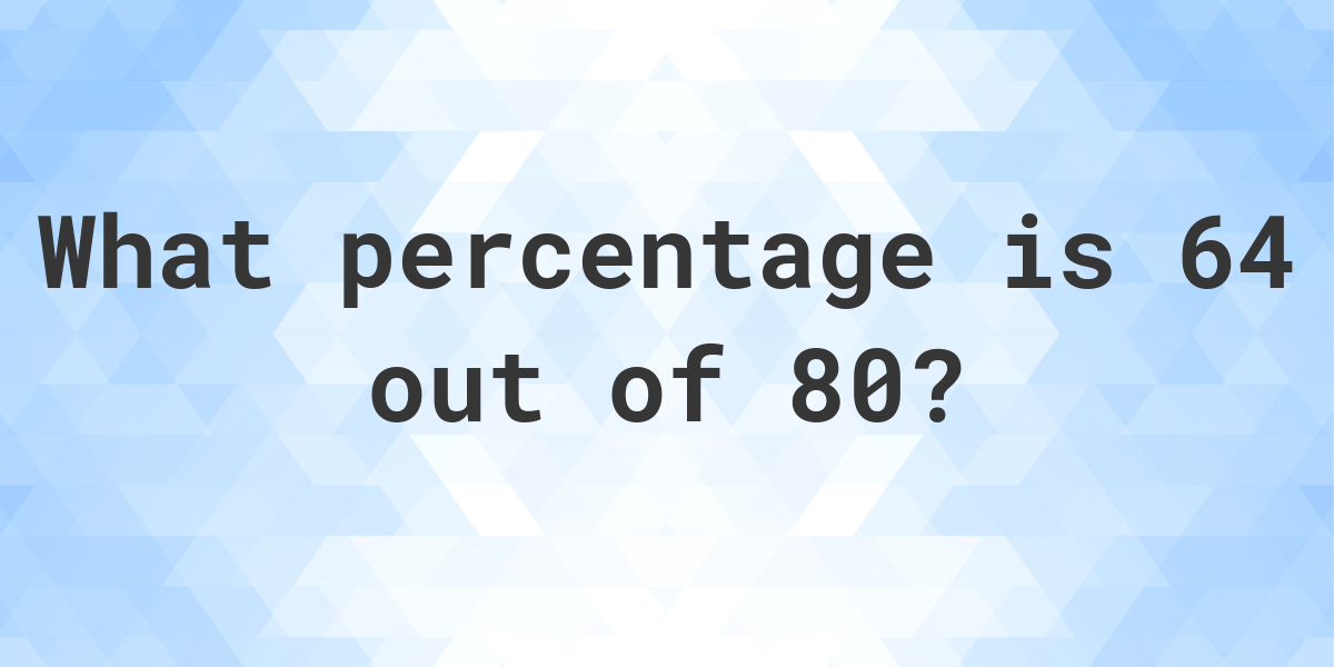 What Is 64 80 As A Percent Calculatio