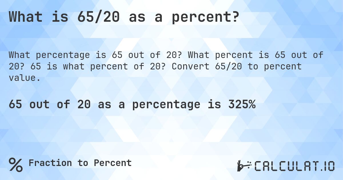 What is 65/20 as a percent?. What percent is 65 out of 20? 65 is what percent of 20? Convert 65/20 to percent value.