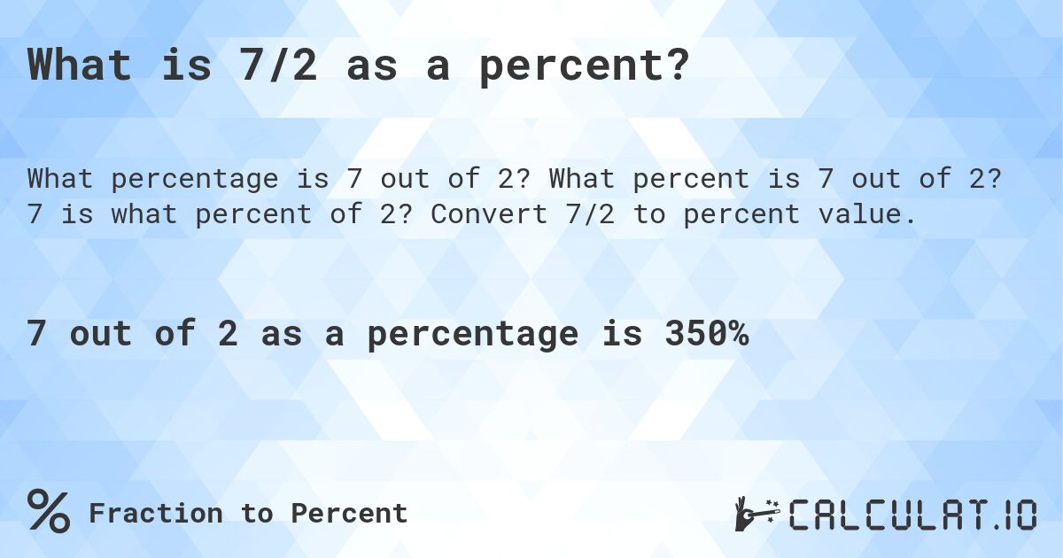 What is 7/2 as a percent?. What percent is 7 out of 2? 7 is what percent of 2? Convert 7/2 to percent value.