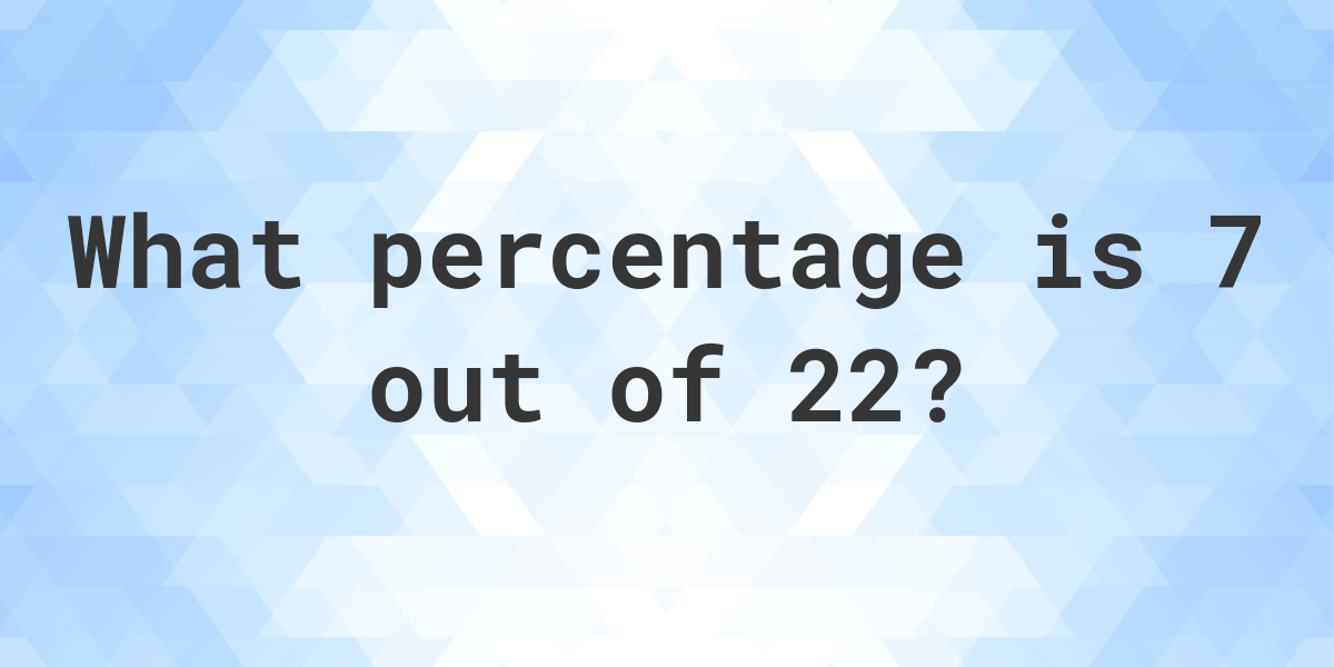 what-is-7-out-of-22-as-a-percentage-calculatio