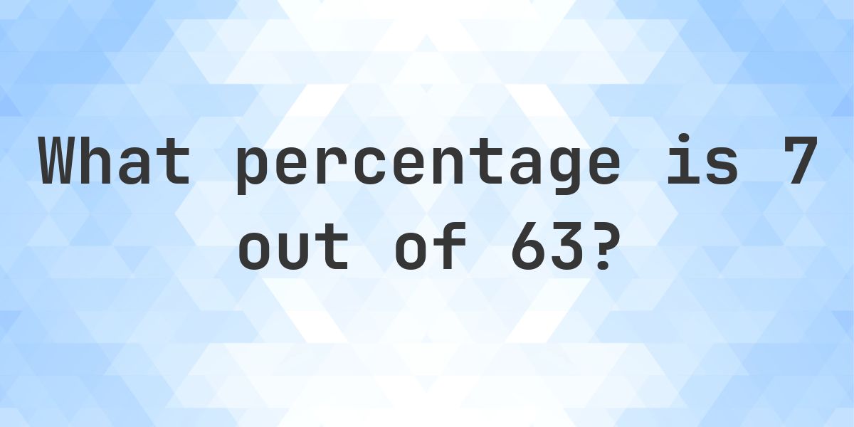 What is 7/63 as a percent? - Calculatio
