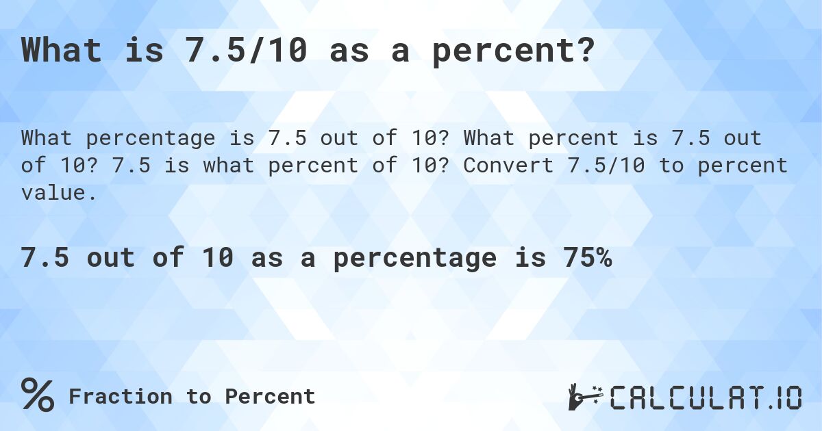 What is 7.5/10 as a percent?. What percent is 7.5 out of 10? 7.5 is what percent of 10? Convert 7.5/10 to percent value.