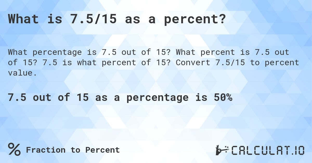 What is 7.5/15 as a percent?. What percent is 7.5 out of 15? 7.5 is what percent of 15? Convert 7.5/15 to percent value.