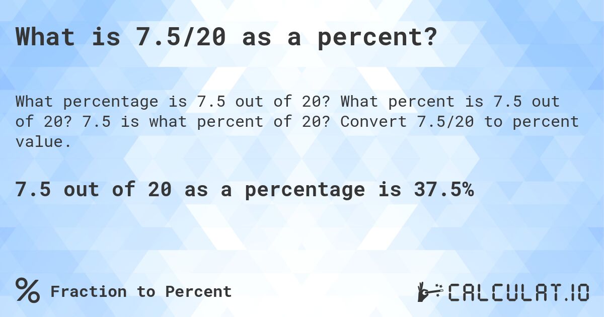 What is 7.5/20 as a percent?. What percent is 7.5 out of 20? 7.5 is what percent of 20? Convert 7.5/20 to percent value.