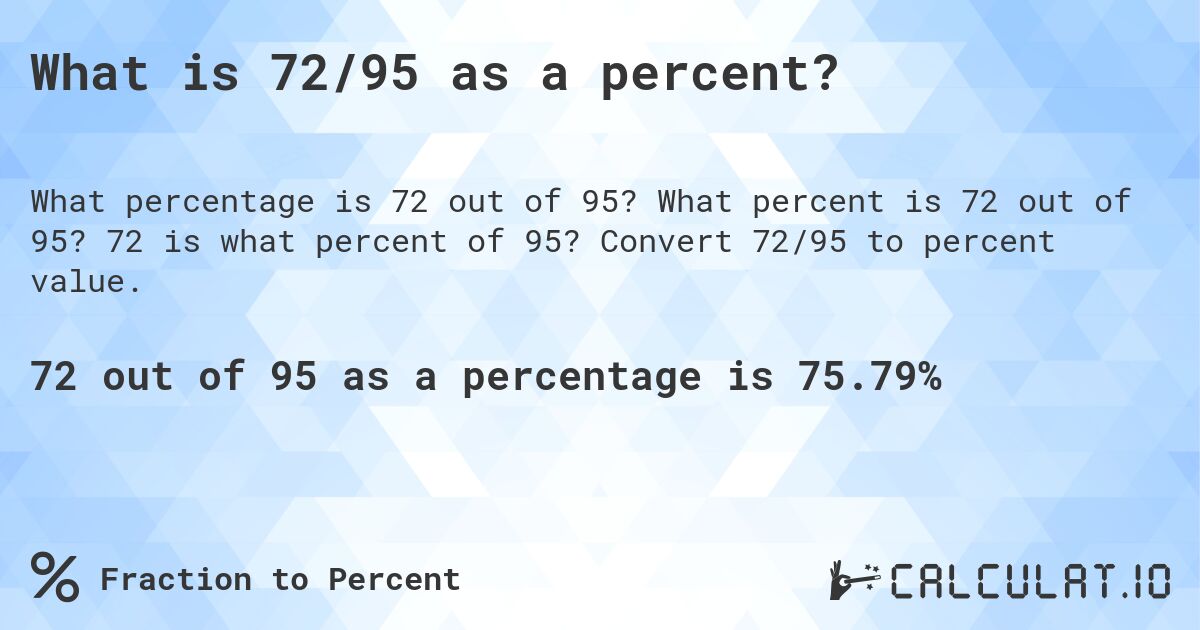 What is 72/95 as a percent?. What percent is 72 out of 95? 72 is what percent of 95? Convert 72/95 to percent value.