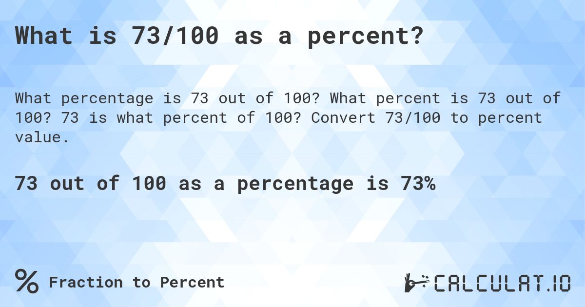 What is 73/100 as a percent?. What percent is 73 out of 100? 73 is what percent of 100? Convert 73/100 to percent value.