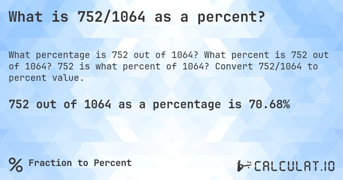 What is 752/1064 as a percent?. What percent is 752 out of 1064? 752 is what percent of 1064? Convert 752/1064 to percent value.