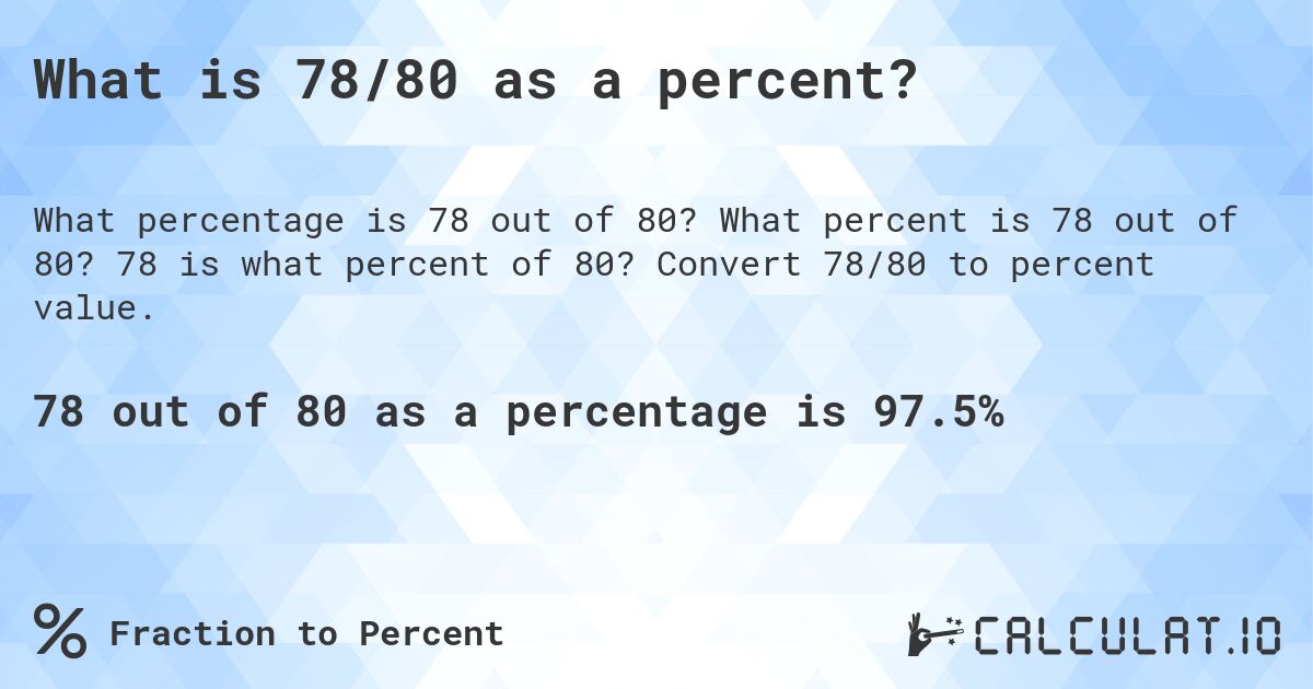 What is 78/80 as a percent?. What percent is 78 out of 80? 78 is what percent of 80? Convert 78/80 to percent value.