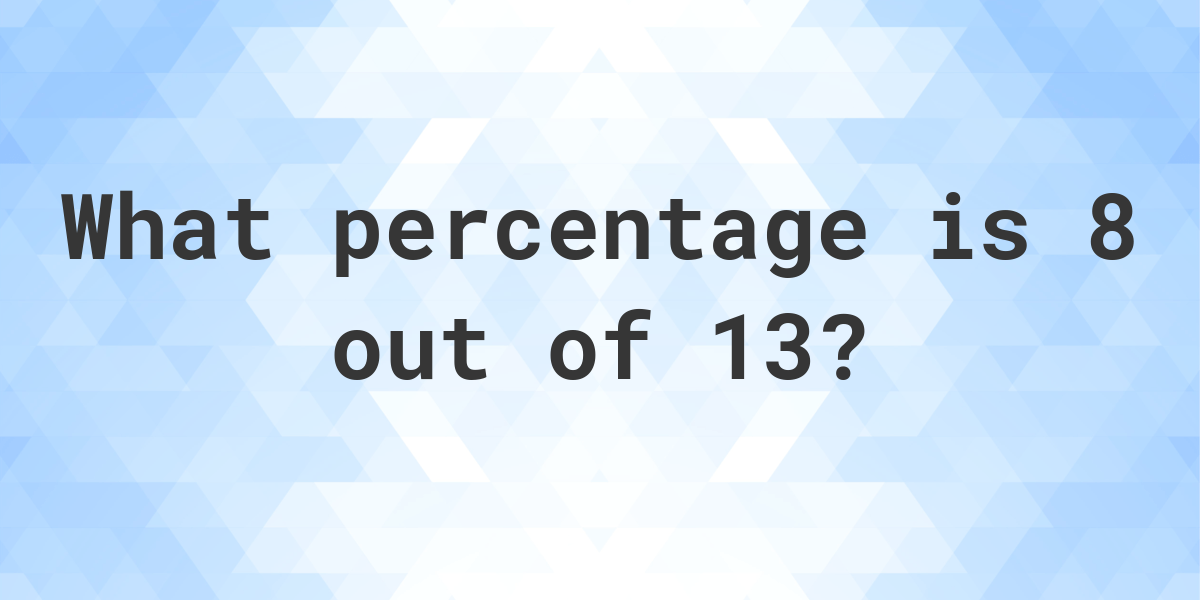 what-is-8-13-as-a-percent-calculatio