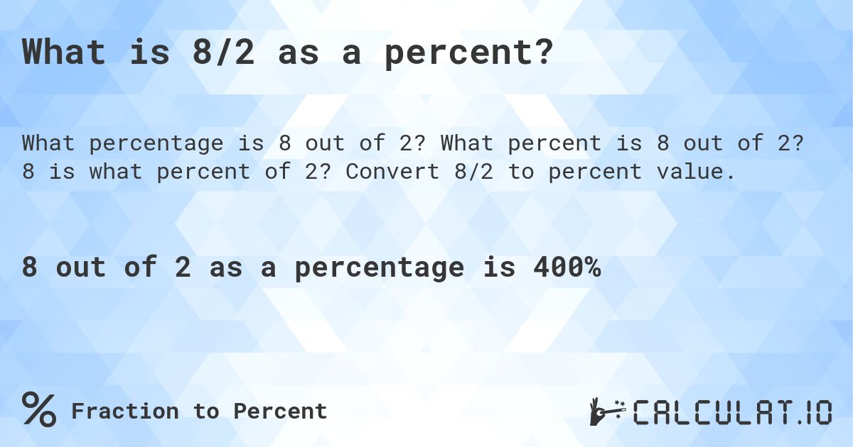 What is 8/2 as a percent?. What percent is 8 out of 2? 8 is what percent of 2? Convert 8/2 to percent value.