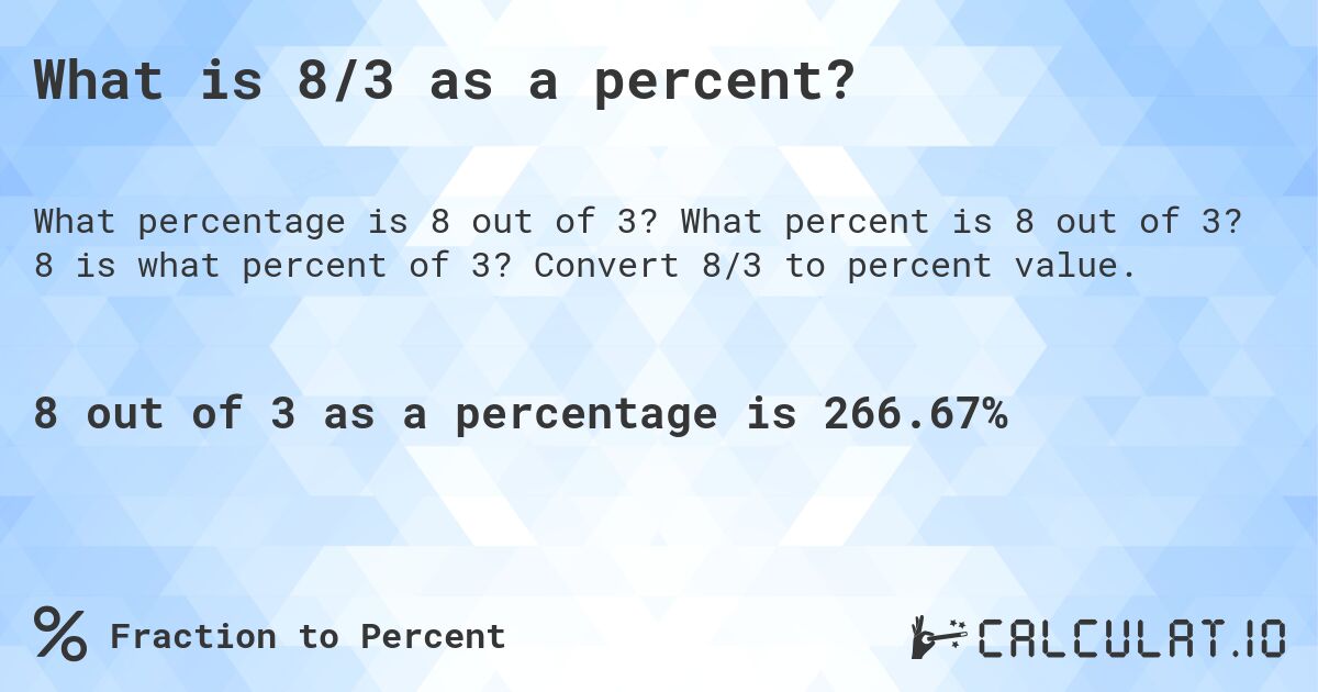 What is 8/3 as a percent?. What percent is 8 out of 3? 8 is what percent of 3? Convert 8/3 to percent value.