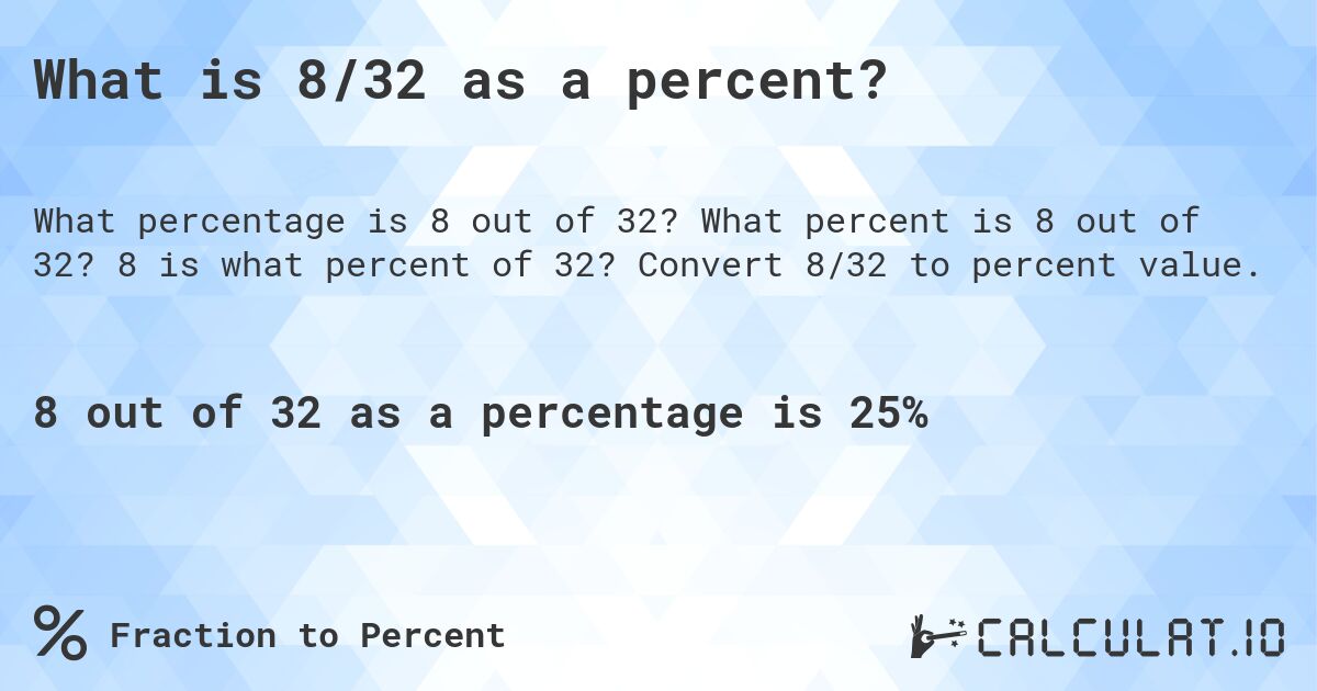 What is 8/32 as a percent?. What percent is 8 out of 32? 8 is what percent of 32? Convert 8/32 to percent value.