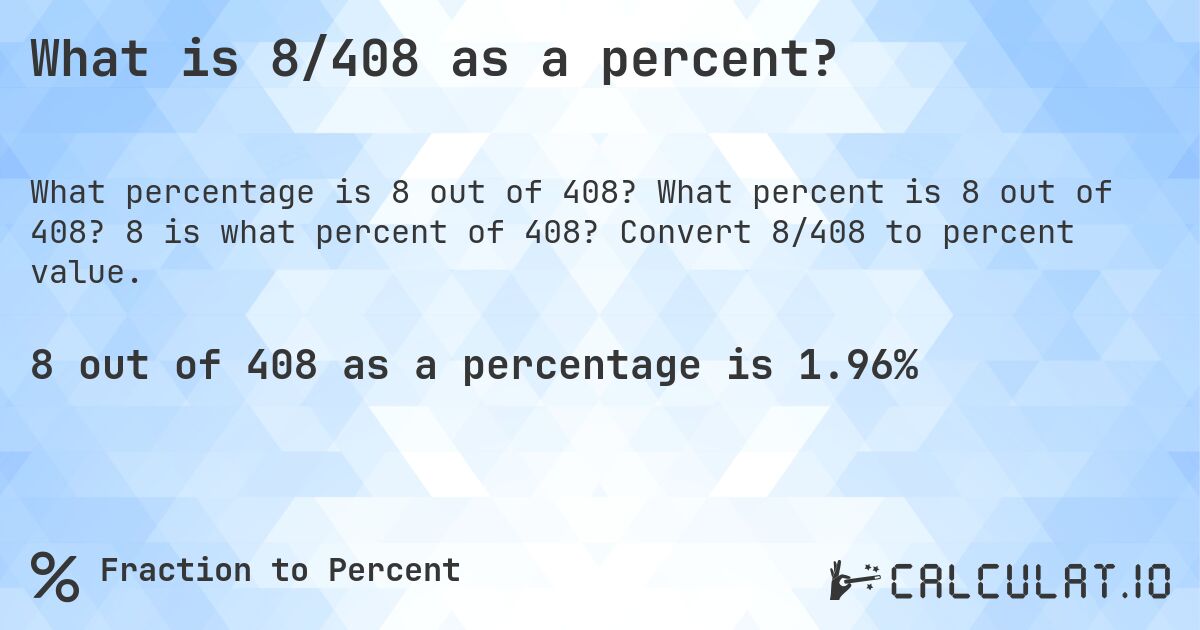 What is 8/408 as a percent?. What percent is 8 out of 408? 8 is what percent of 408? Convert 8/408 to percent value.