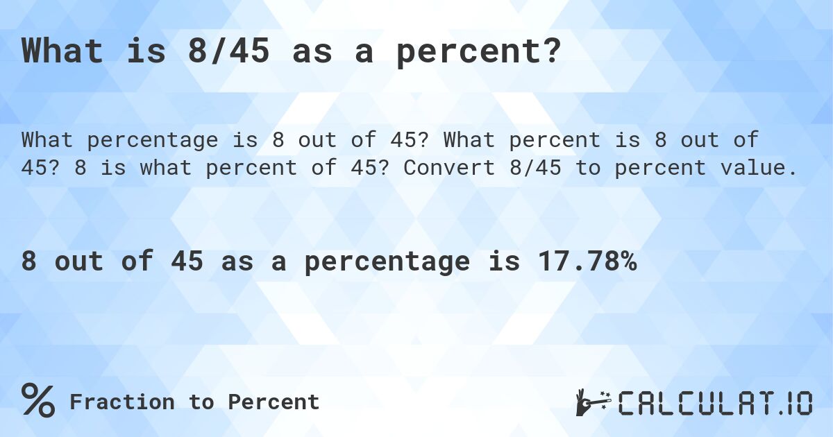 What is 8/45 as a percent?. What percent is 8 out of 45? 8 is what percent of 45? Convert 8/45 to percent value.
