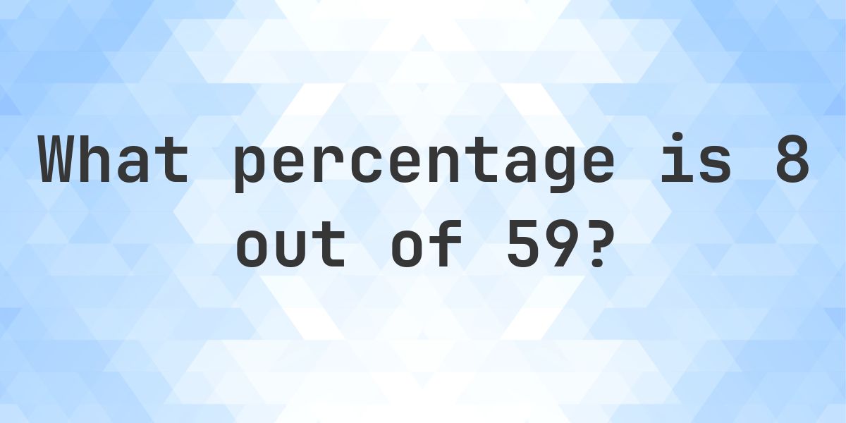 What is 8/59 as a percent? - Calculatio